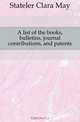 A list of the books, bulletins, journal contributions, and patents, Stateler Clara May 