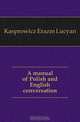 A manual of Polish and English conversation, Kasprowicz Erazm Lucyan 