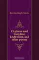 Orpheus and Eurydice, Endymion, and other poems, Barclay Hugh Donald 