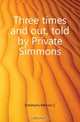 Three times and out, told by Private Simmons, Mervin C. Simmons 