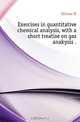 Exercises in quantitative chemical analysis, with a short treatise on gas anakysis, Dittmar William 