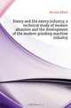 Emery and the emery industry, a technical study of modern abrasives and the development of the modern grinding-machine industry, Haenig Alfred 