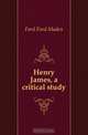 Henry James, a critical study, Ford Madox Ford 