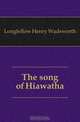 The song of Hiawatha, Henry Wadsworth Longfellow 