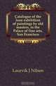 Catalogue of the loan exhibition of paintings by old masters, in the Palace of fine arts, San Francisco, Laurvik J Nilsen 
