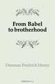 From Babel to brotherhood, Denman Fredrick Henry 