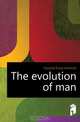 The evolution of man, Haeckel Ernst Heinrich 