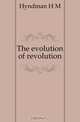 The evolution of revolution, Hyndman H. M 