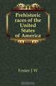 Prehistoric races of the United States of America, Foster J W 