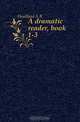 A dramatic reader, book 1-3, Headland A. R. 