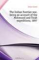 The Indian frontier war, being an account of the Mohmund and Tirah expeditions, 1897, James Lionel 