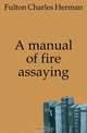 A manual of fire assaying, Fulton Charles Herman 