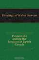Pioneer life among the loyalists in Upper Canada, Herrington Walter Stevens 