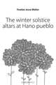 The winter solstice altars at Hano pueblo, Fewkes Jesse Walter 