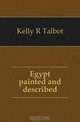 Egypt painted and described, Kelly R Talbot 