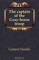 The captain of the Gray-horse troop, Garland Hamlin 