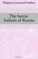 The heroic ballads of Russia, Magnus Leonard Arthur 