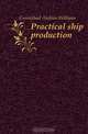 Practical ship production, Carmichael Andrew Williams 