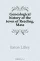 Genealogical history of the town of Reading, Mass., Eaton Lilley 