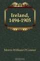 Ireland, 1494-1905, Morris William O