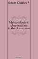 Meteorological observations in the Arctic seas, Schott Charles A 