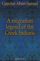 A migration legend of the Creek Indians, Gatschet Albert Samuel 