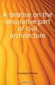 A treatise on the decorative part of civil architecture, Chambers William 
