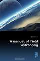 A manual of field astronomy, Holt Andrew H. 