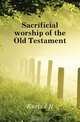 Sacrificial worship of the Old Testament, J. H. Kurtz 