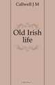 Old Irish life, Callwell J. M. 