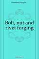 Bolt, nut and rivet forging, Douglas T. Hamilton 