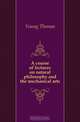 A course of lectures on natural philosophy and the mechanical arts, Young Thomas 