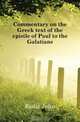 Commentary on the Greek text of the epistle of Paul to the Galatians, Eadie John 