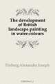 The development of British landscape painting in water-colours, Finberg Alexander Joseph 