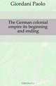 The German colonial empire its beginning and ending, Giordani Paolo 