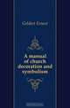 A manual of church decoration and symbolism, Geldart Ernest 