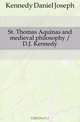 St. Thomas Aquinas and medieval philosophy / D.J. Kennedy, Kennedy Daniel Joseph 