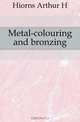 Metal-colouring and bronzing, Arthur H. Hiorns 