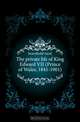 The private life of King Edward VII (Prince of Wales, 1841-1901), household royal 