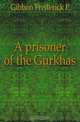 A prisoner of the Gurkhas, Gibbon Frederick P 