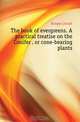 The book of evergreens. A practical treatise on the Conifer?, or cone-bearing plants, Hoopes Josiah 