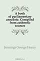A book of parliamentary anecdote. Compiled from authentic sources, Jennings George Henry 