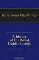A history of the Royal Dublin society, Berry Henry Fitz-Patrick 