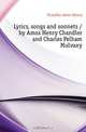 Lyrics, songs and sonnets / by Amos Henry Chandler and Charles Pelham Mulvany, Chandler Amos Henry 