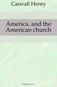 America, and the American church, Caswall Henry 