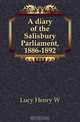 A diary of the Salisbury Parliament, 1886-1892, Lucy Henry W 