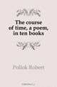 The course of time, a poem, in ten books, Pollok Robert 