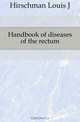 Handbook of diseases of the rectum, Louis J. Hirschman 