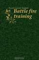 Battle fire training, Turner Gaston Soulard 