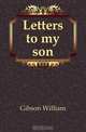 Letters to my son, Gibson William 